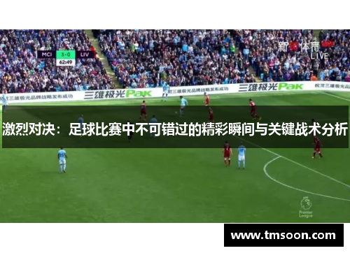 激烈对决：足球比赛中不可错过的精彩瞬间与关键战术分析