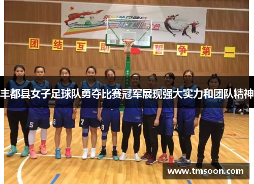 丰都县女子足球队勇夺比赛冠军展现强大实力和团队精神